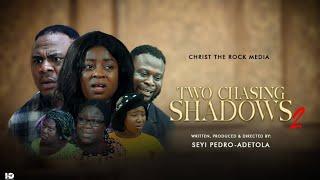 TWO CHASING SHADOWS PART 2. WRITTEN AND PRODUCED BY SEYI PEDRO