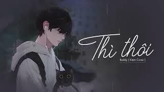 Thì Thôi - Reddy ( Kiệm Cover ) | MV Lyrics HD