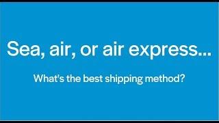 Shipping Methods - Sea Freight vs. Air Freight vs. Air Express | FBAforward