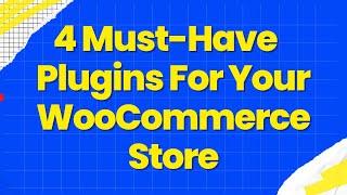 4 Must Have Plugins For Your WooCommerce Store (Shorter Version)