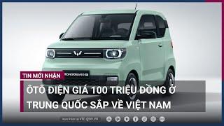 Ôtô điện giá 100 triệu đồng ở Trung Quốc sắp có mặt tại Việt Nam | VTC Now