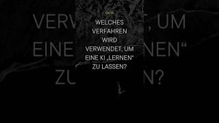 #QUIZ - Welches Verfahren wird verwendet, um eine KI lernen zu lassen?