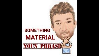 English Tutor Nick P Noun Phrase (411) Something Material