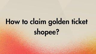 How to claim golden ticket shopee?