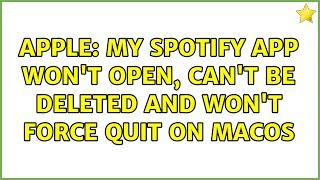 Apple: My Spotify app won't open, can't be deleted and won't force quit on macOS