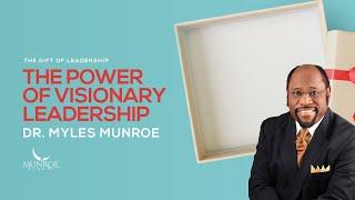 The Power of Visionary Leadership | Dr. Myles Munroe