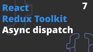 Async dispatch - Redux Toolkit (7 video)