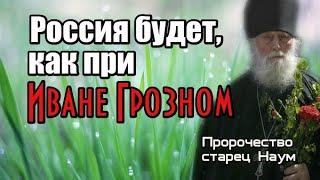 Пророчество старца Наума. Россия будет, как при Иване Грозном