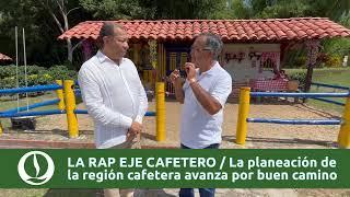 LA RAP EJE CAFETERO/ La planeación de la región cafetera avanza por buen camino