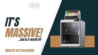 It's MASSIVE! But is it worth it? Creality K2 Plus Review