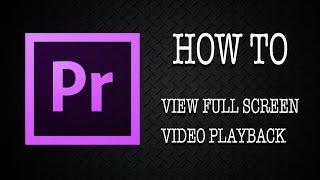 Adobe Premiere Pro Tutorial: How to view full screen video playback