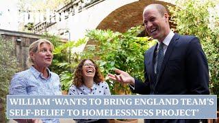 William ‘wants to bring England team’s self-belief to homelessness project’