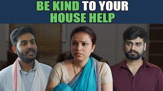 Be Kind To Your House Help | Nijo Jonson