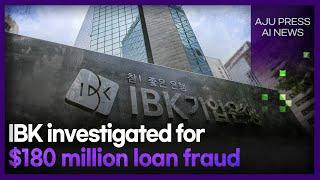 IBK investigated for $180 million loan fraud | AJP AI NEWS