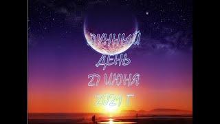 ЛУННЫЙ ДЕНЬ СЕГОДНЯ, 27 ИЮНЯ 2021 Г