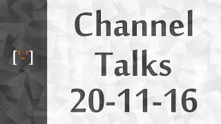 ['-'] Channel Talks 20-11-16