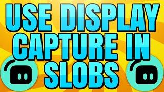 How to Use Display Capture in Streamlabs OBS (SLOBS Display Capture Setup)