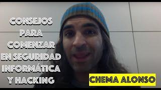 Consejos de Chema Alonso para empezar en el Hacking & Seguridad Informática