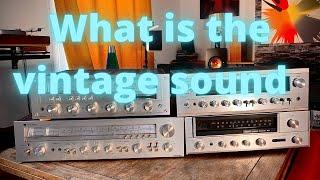 What exactly is the vintage sound  .?Sony ,Marantz ,Pioneer ,Sansui Kenwood. etc.