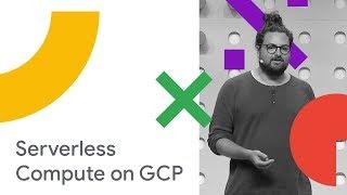 Serverless Compute on Google Cloud: What's New (Cloud Next '18)