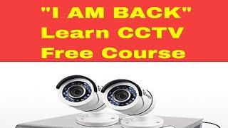 I am back - Learn CCTV ONLINE Free Course