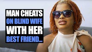 Man Cheats On Blind Wife With Her Best Friend | Moci Studios