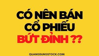 CÓ NÊN BÁN CỔ PHIẾU BỨT ĐỈNH | ĐẦU TƯ CHỨNG KHOÁN