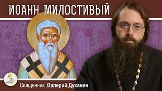 Святитель ИОАНН МИЛОСТИВЫЙ.  Священник Валерий Духанин