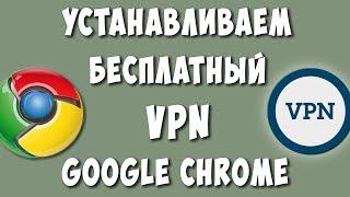 Устанавливаем Бесплатный VPN на Браузер Google Chrome на Компьютере в 2022 / ВПН для Хрома