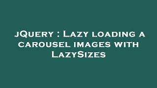 jQuery : Lazy loading a carousel images with LazySizes