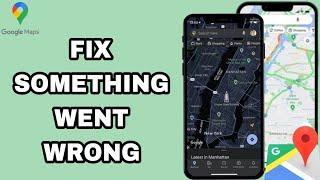 How To Fix And Solve Google Maps Something Went Wrong | Final Solution