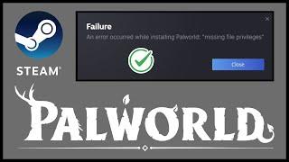 An error occurred while installing Palworld: "missing file privileges" - Steam