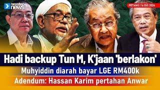 TERKINI! Hadi backup Tun M, K'jaan 'berlakon' | Muhyiddin diarah bayar LGE | Hassan pertahan Anwar