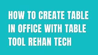 How to create Table in office with Table tool Rehan Tech