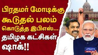 பிரதமர் மோடிக்கு கூடுதல் பலம் கொடுத்த இபிஎஸ்...தமிழக கட்சிகள் ஷாக்!! | UPDATE NEWS 360