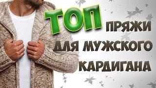 ТОП ПРЯЖИ ДЛЯ МУЖСКОГО КАРДИГАНА | Шерсть в смесовке. 100% шерсть