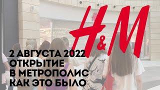 2 августа 2022 г. Открытие H&M в ТРЦ «Метрополис»  как это было…