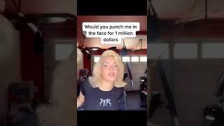 Would you punch her for 1 Million dollars !??  (1,000,000$)