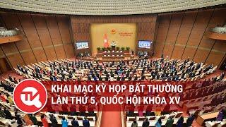 Khai mạc kỳ họp bất thường lần thứ 5, Quốc hội khóa XV | Truyền hình Quốc hội Việt Nam