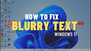 How to Fix Blurry Text in Windows 11