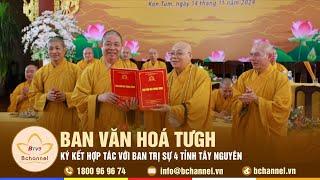 Ban Văn hoá TƯGH ký kết hợp tác với Ban Trị sự 4 tỉnh Tây Nguyên | Bchannel