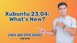 XUBUNTU 23.04:  What’s New? I  LINUX AND OPEN SOURCE NEWS 