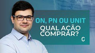 QUAL AÇÃO COMPRAR: ON, PN OU UNIT?