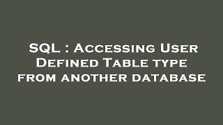 SQL : Accessing User Defined Table type from another database