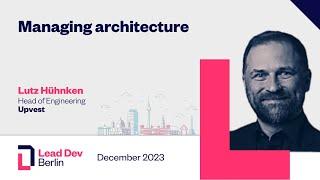 Managing architecture | Lutz Hühnken | LeadDev Berlin 2023