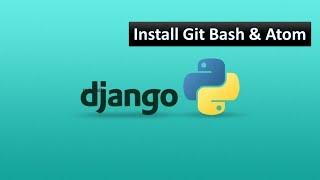 05 - Install Git Bash & Atom Code Editor | Python Django Tutorial for Beginners