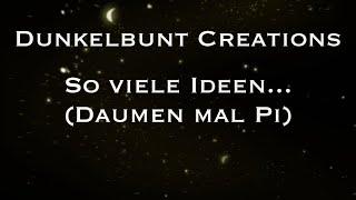 Dunkelbunt Creations - Episode 08 - So viele Ideen... (Daumen mal Pi)