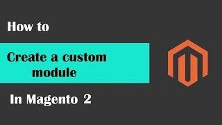 How to create a custom module in magento 2  from scratch