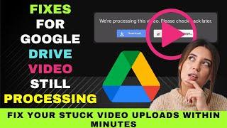 Google Drive Video is Still Processing Error : Quick and Easy Fixes Done in Minutes