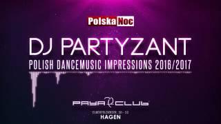 DJ PARTYZANT - Polish Dancemusic Impressions - 2016/2017 - Polska Noc - PAYA Club in HAGEN